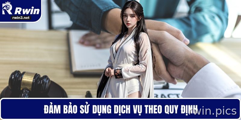 Điều khoản sử dụng RWIN 6 Đảm bảo sử dụng dịch vụ theo quy định