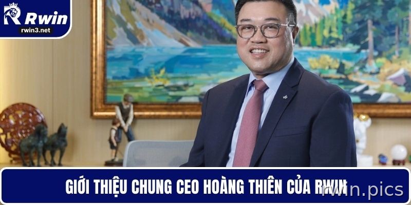 CEO Hoàng Thiên và định hướng phát triển RWIN