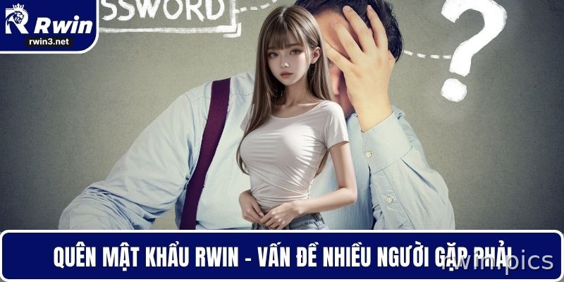 Quên Mật Khẩu RWIN - Khôi Phục An Toàn Và Nhanh Chóng 1 Quên mật khẩu tại RWIN - Vấn đề nhiều người gặp phải